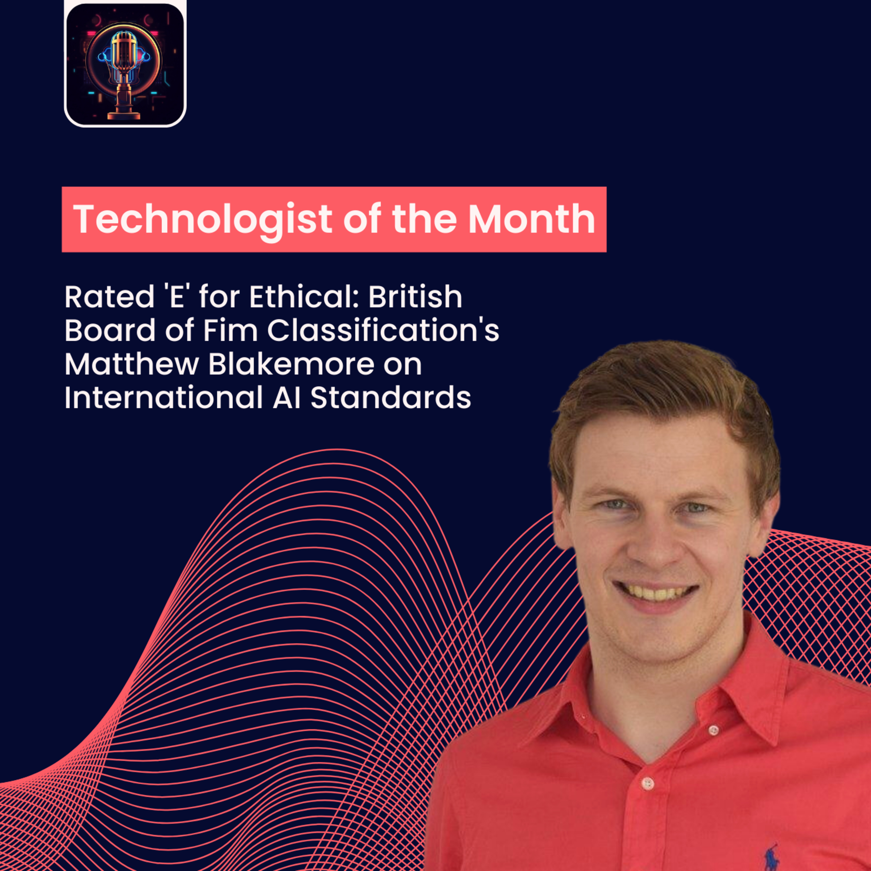 Episode 32- Rated 'E' for Ethical: British Board of Fim Classification's Matthew Blakemore on International AI Standards