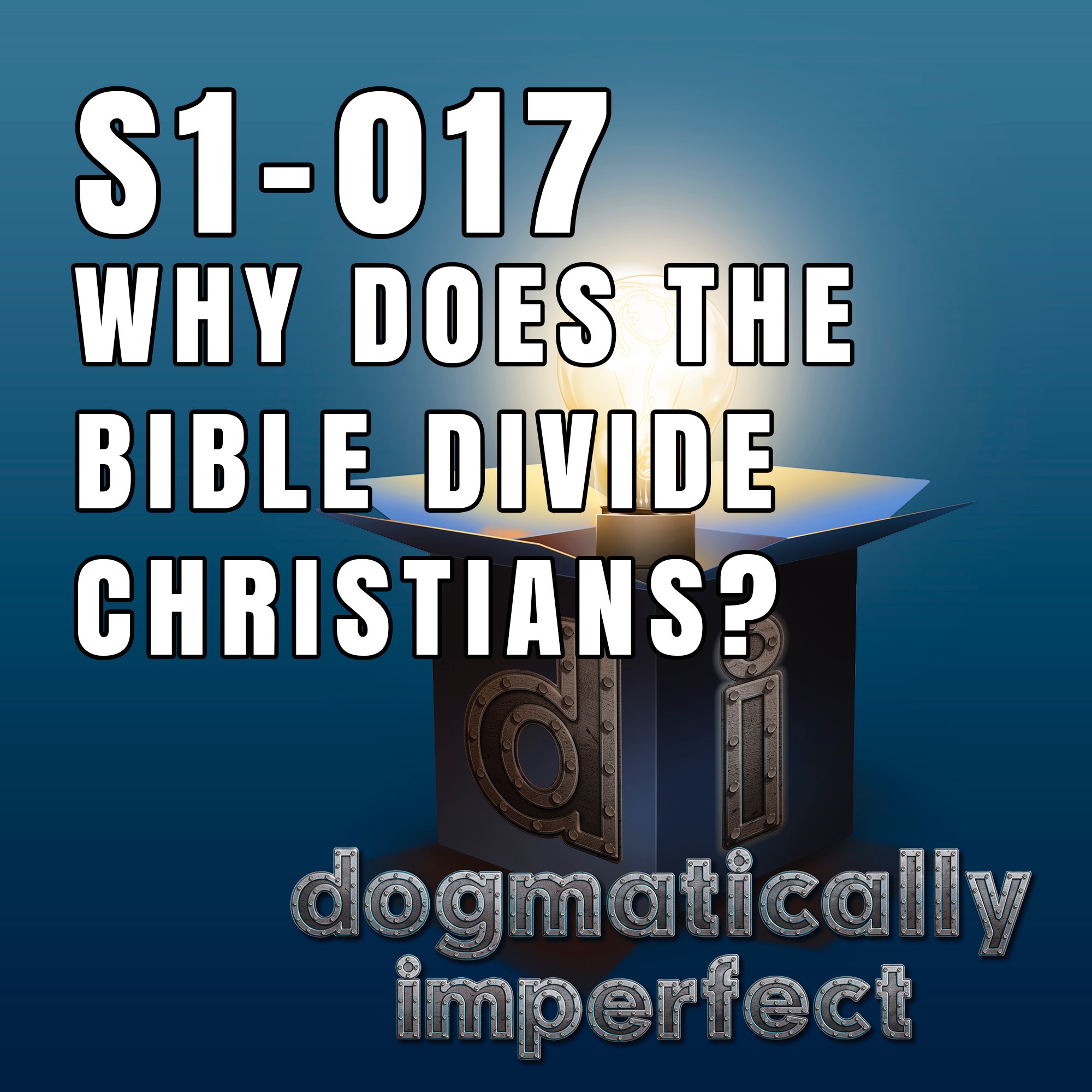 Why Does the Bible Divide Christians? - Dogmatically Imperfect S1-017