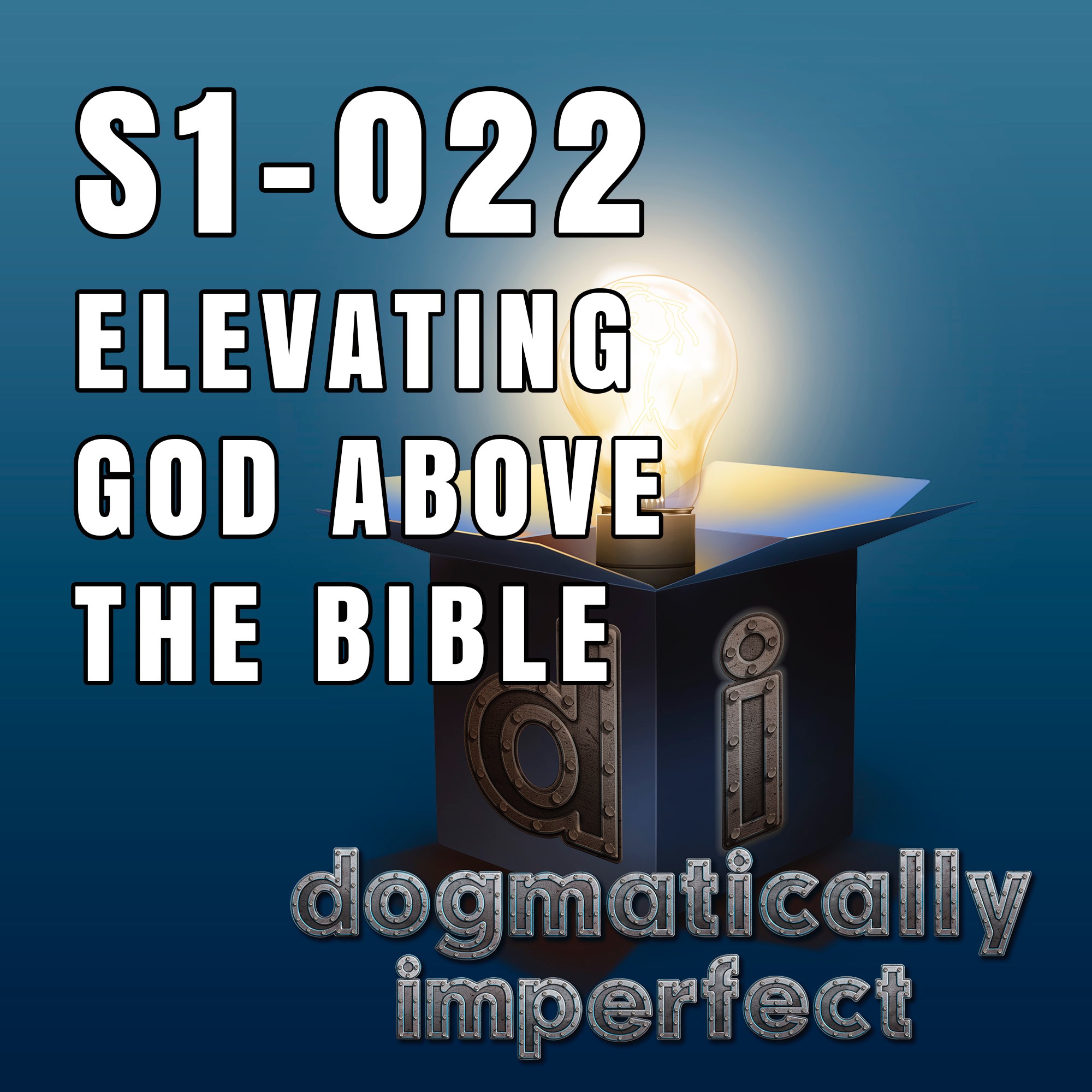 Elevating God Above the Bible - Dogmatically Imperfect S1-022
