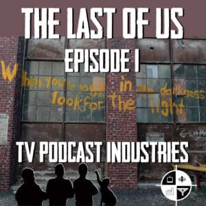 The Last Of Us Episode 1 "When You're Lost In The Darkness" Review from TV Podcast Industries