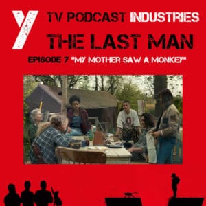 Y The Last Man Episode 7 "My Mother Saw A Monkey" Podcast on TV Podcast Industries