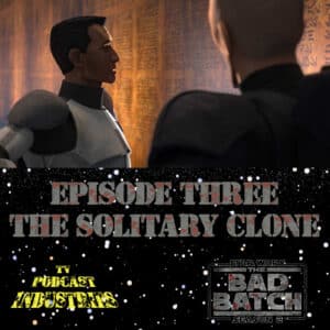 Star Wars The Bad Batch Season 2 Episode 3 "The Solitary Clone" Review from TV Podcast Industries
