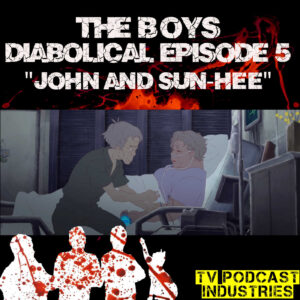 The Boys Podcast Diabolical "John and Sun-Hee" by TV Podcast Industries