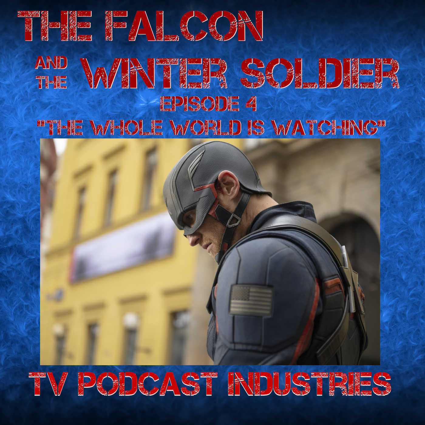 Falcon and The Winter Solder Episode 4 "The Whole World Is Watching" podcast from TV Podcast Industries episode artwork