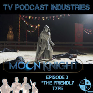 Moon Knight Episode 3 "The Friendly Type" Podcast from TV Podcast Industries episode artwork