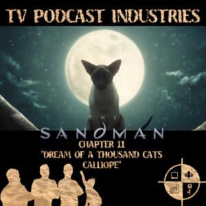 The Sandman Chapter 11 Dream of 1000 Cats and Calliope Podcast from TV Podcast Industries