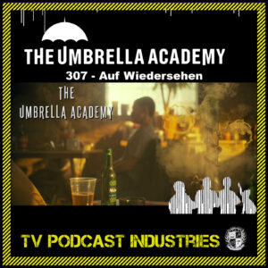 Umbrella Academy 307 Podcast "Auf Wiedersehen"
