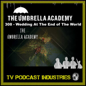 Umbrella Academy 308 Podcast "Wedding At The End Of The World"