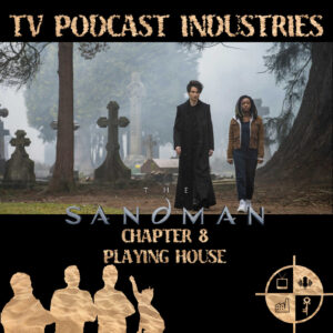 The Sandman Chapter 8 Playing House Podcast from TV Podcast Industries