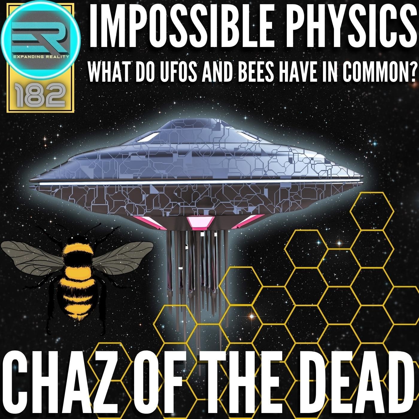 182 | Chaz of the Dead | Impossible Physics | What do UFOS & Bees have in common?