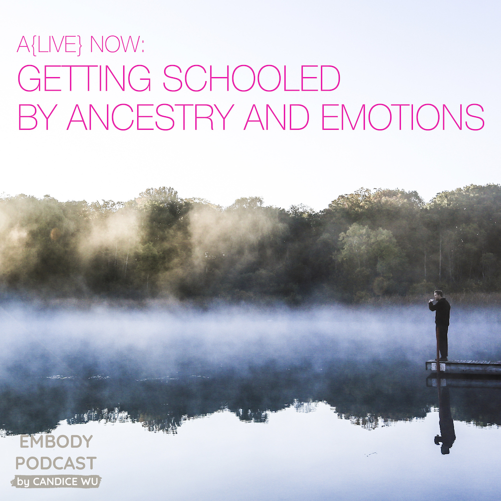 72: A{Live} Now: Getting Schooled by Ancestry and Emotions