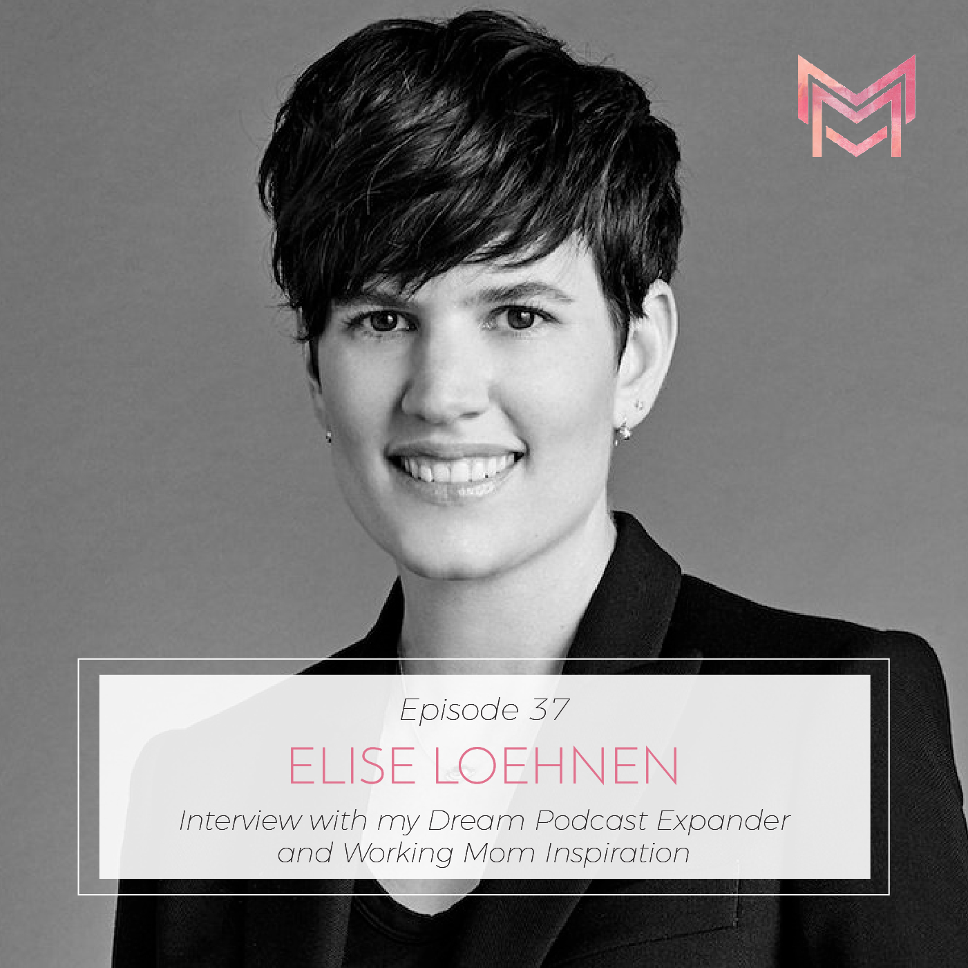 037 | Interview with my Dream Podcast Expander and Working Mom Inspiration | Elise Loehnen
