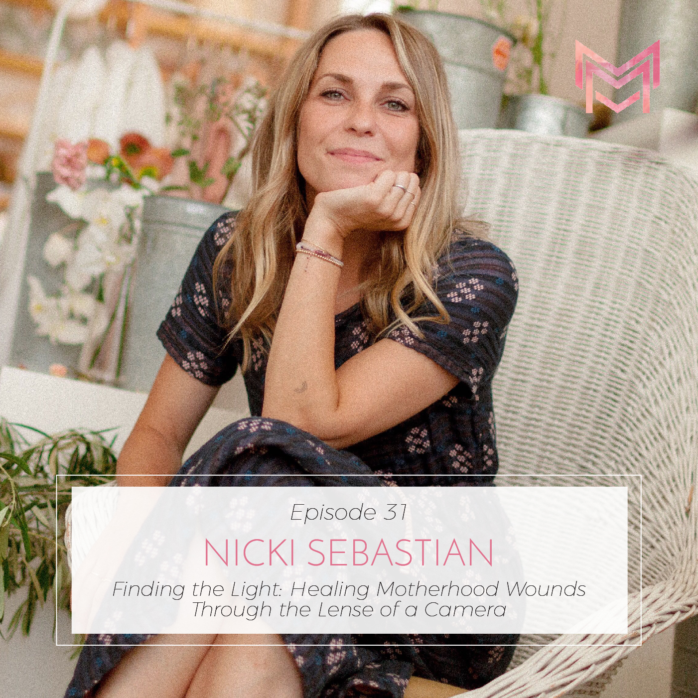 031 | Finding the Light: Healing Motherhood Wounds Through the Lense of a Camera | with Nicki Sebastian episode artwork