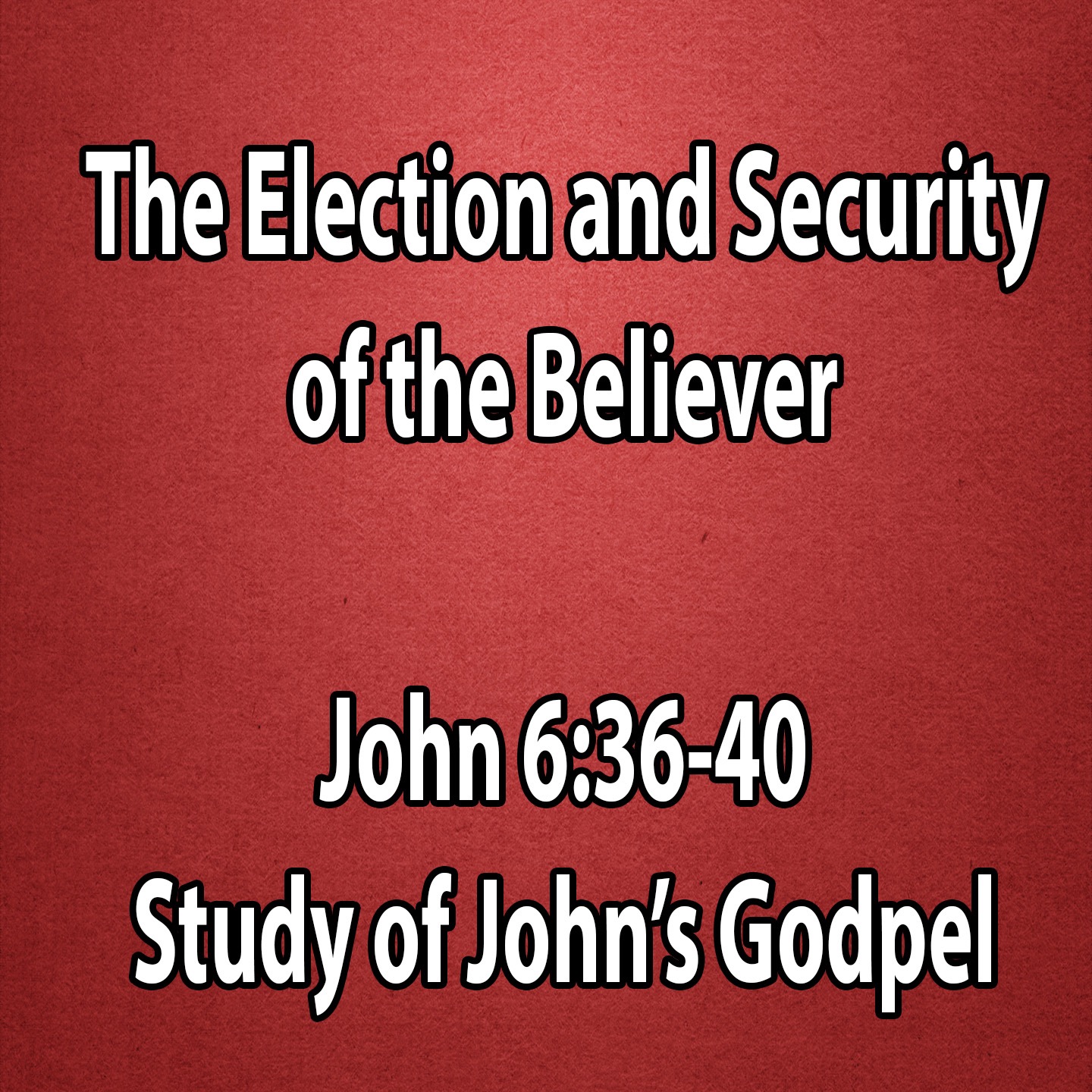 The Election and Security of the Believer - John 6:36-40 episode artwork