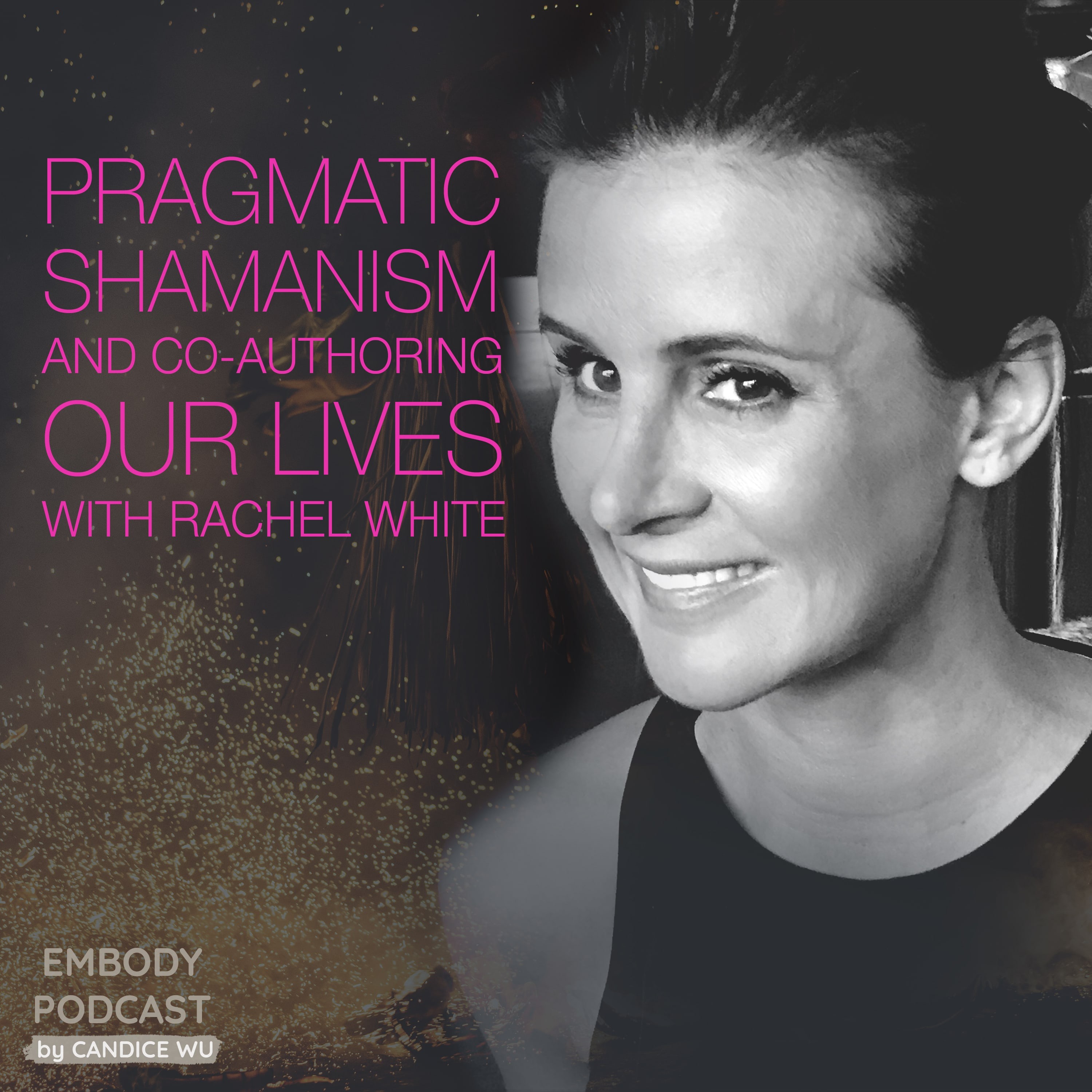 75: Pragmatic Shamanism and Co-Authoring Our Lives with Rachel White