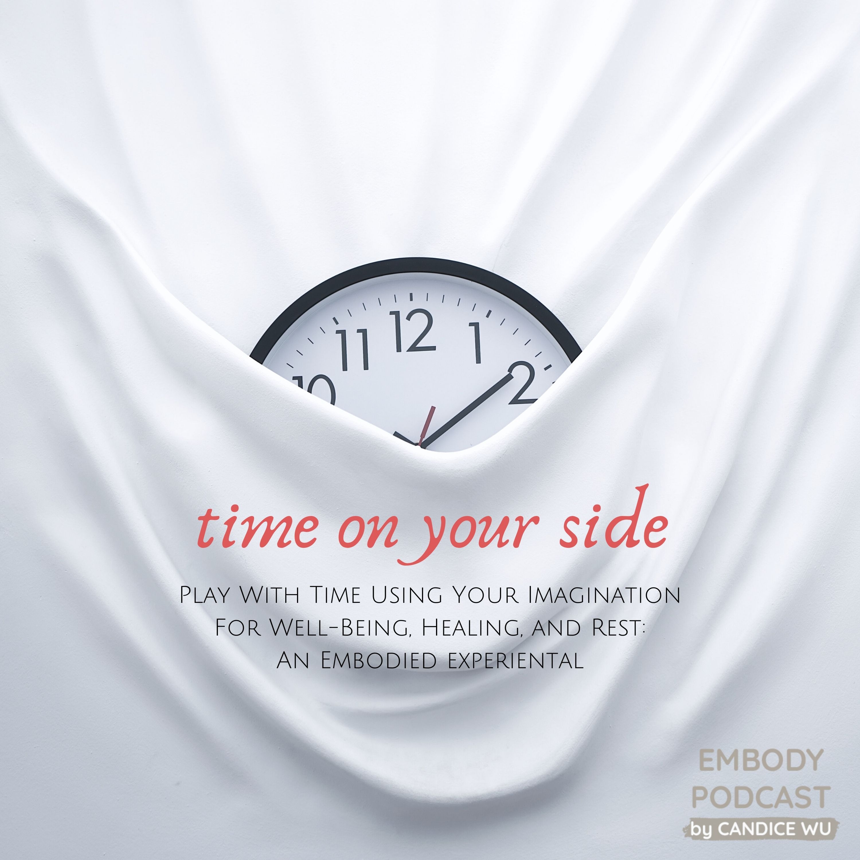 107: Time on Your Side — Play With Time Using Your Imagination For Well-Being, Healing, and Rest: An Embodied Experiental