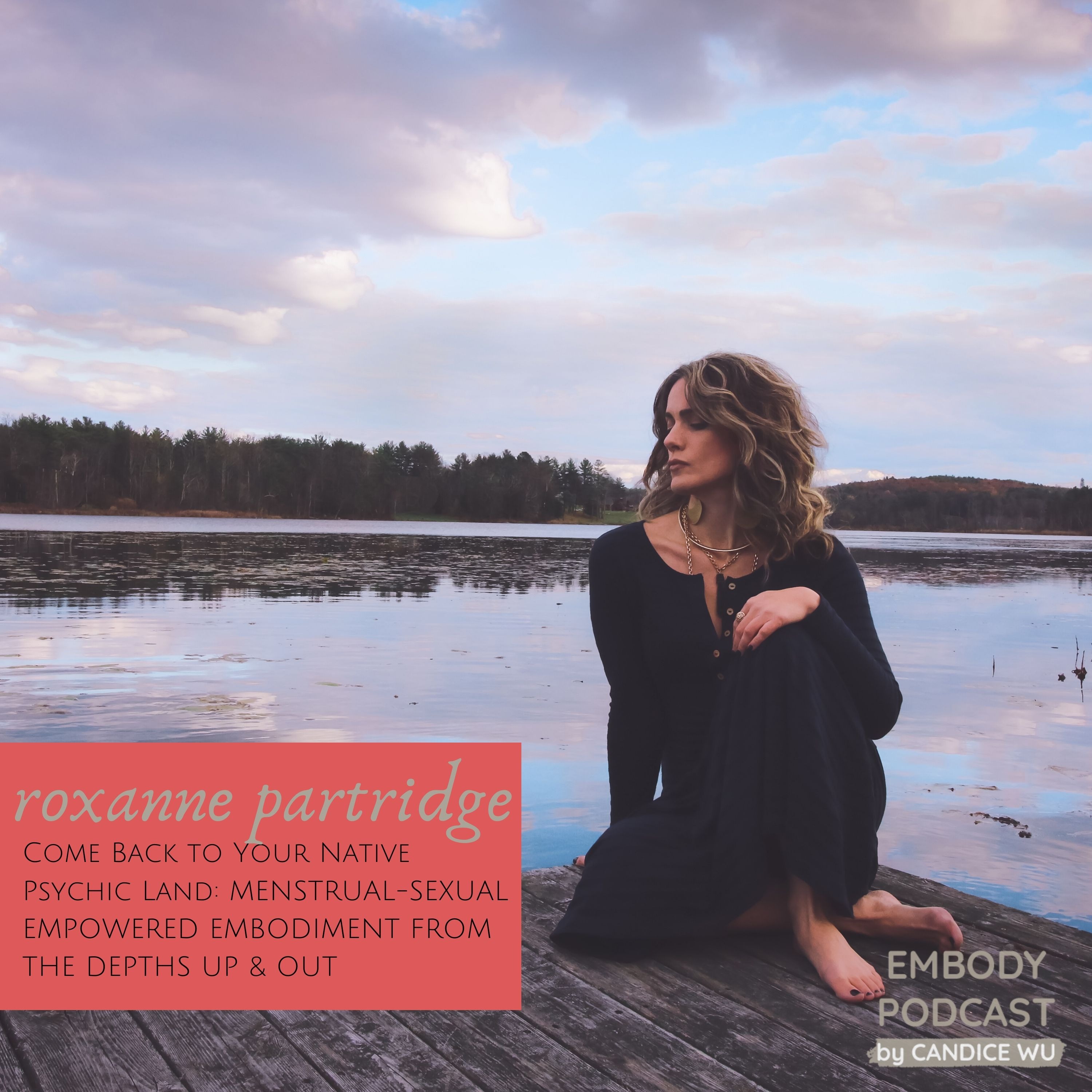 100: Roxanne Partridge: Come Back to Your Native Psychic Land – Menstrual-Sexual Empowered Embodiment From the Depths Up & Out