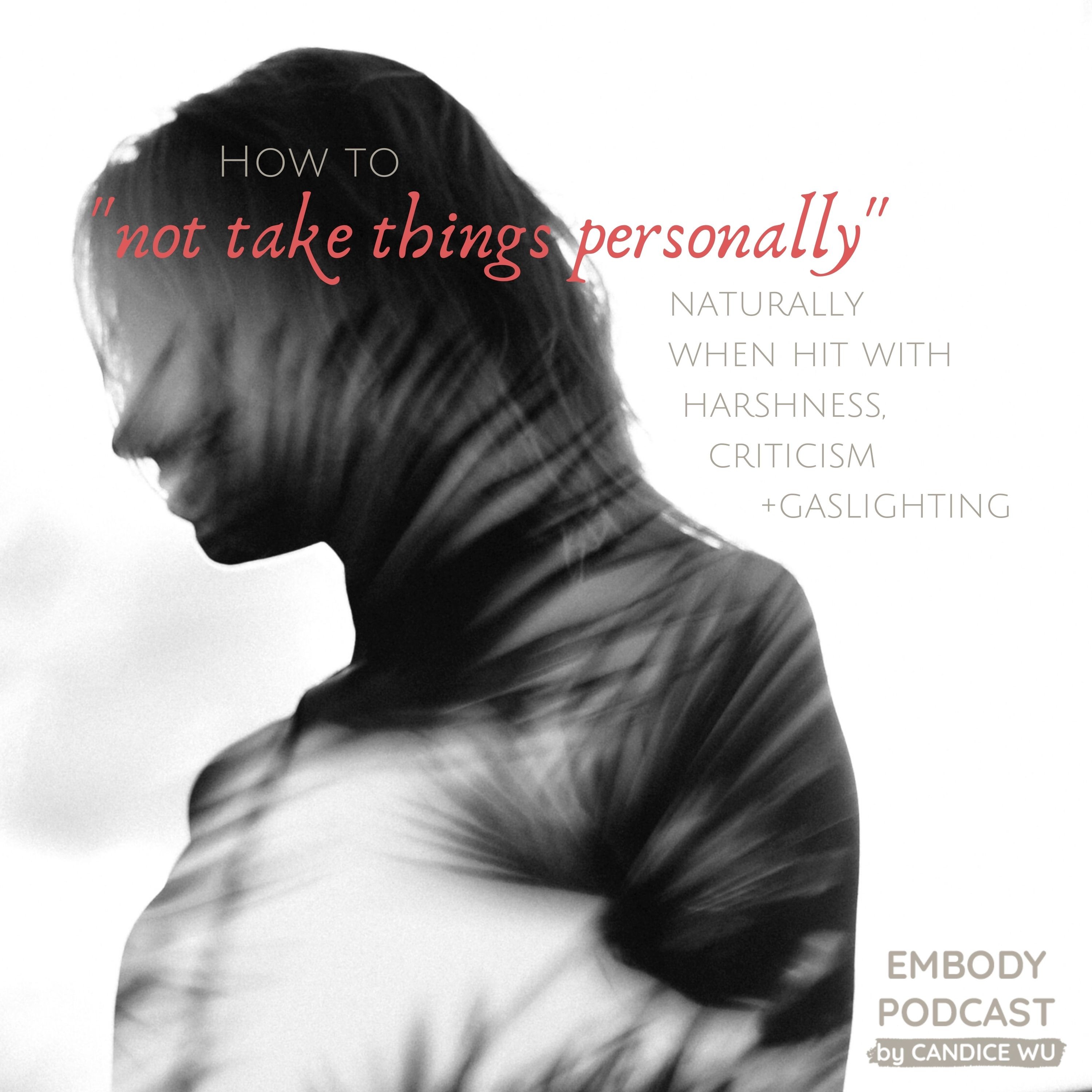 131: How to “Not Take Things Personally” Naturally When Hit With Harshness, Criticism + Gaslighting