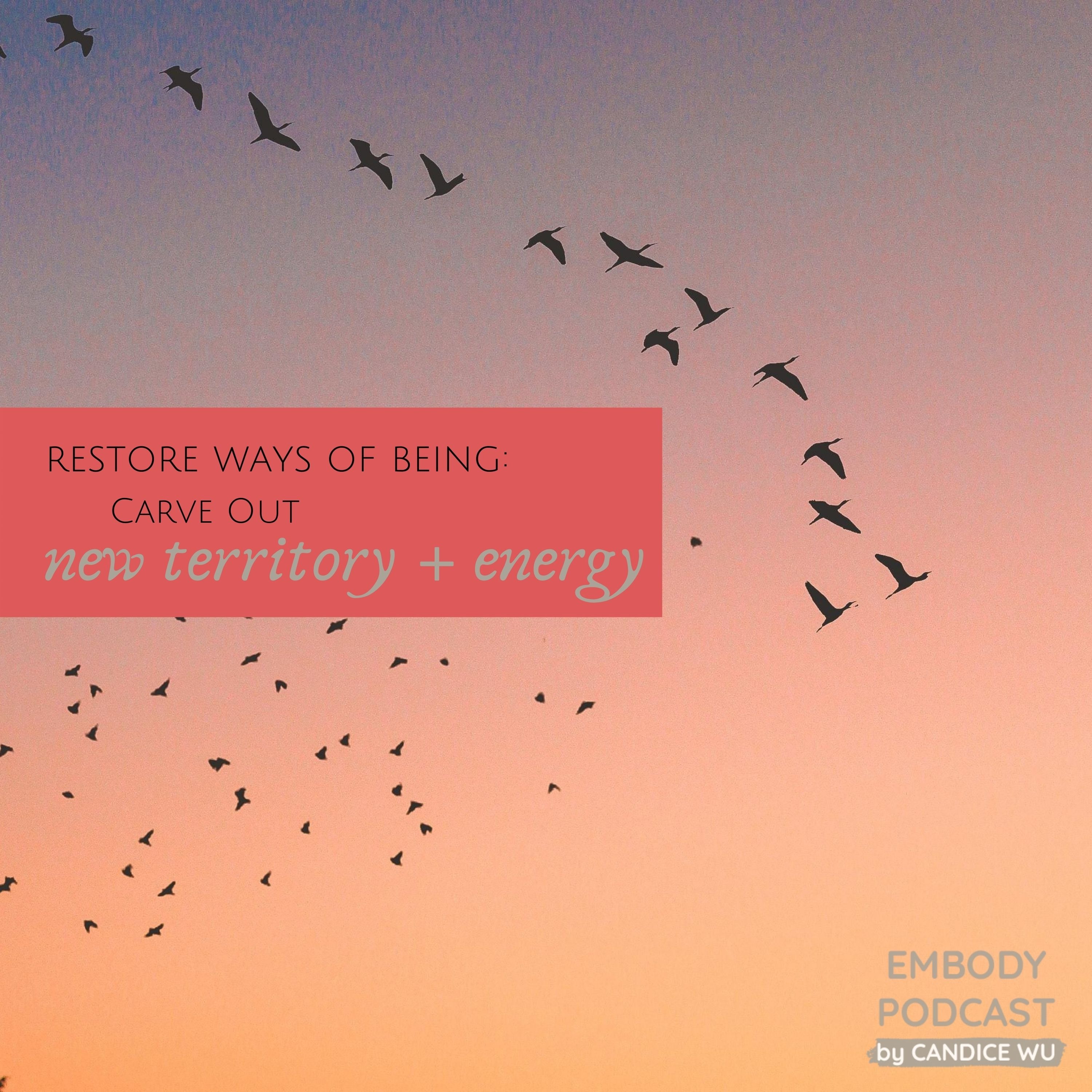 132: Restore Ways of Being: Carve Out New Territory + Energy