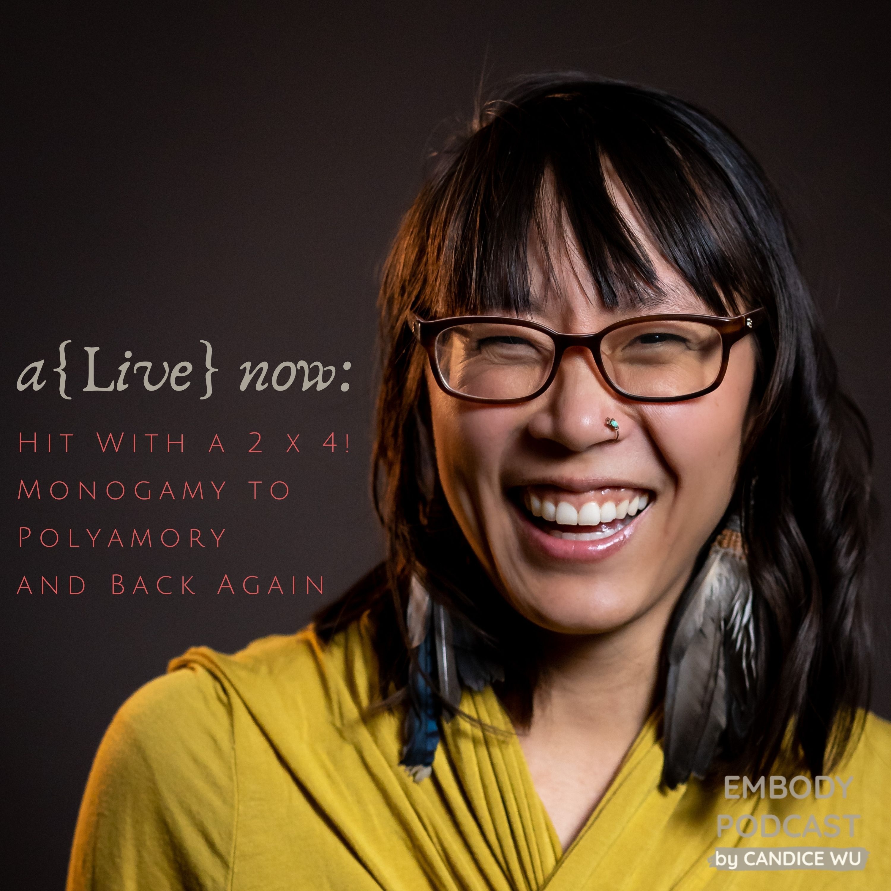 147: A{Live} Now: Hit With a 2 x 4! Monogamy to Polyamory and Back Again