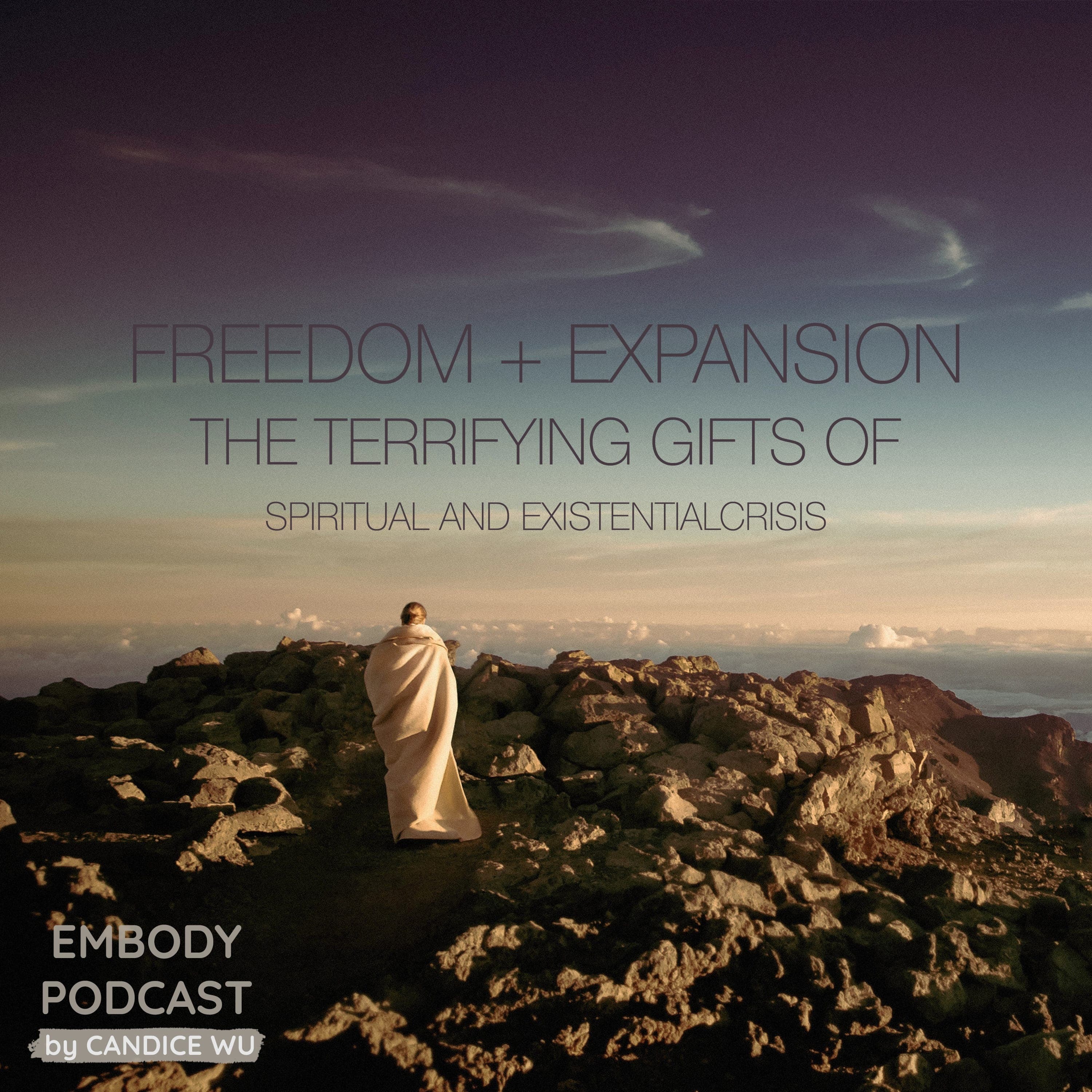 13: Freedom + Expansion : The Terrifying Gifts of Spiritual and Existential Crisis AKA WTF is Going on? #AmIGoingCrazy?