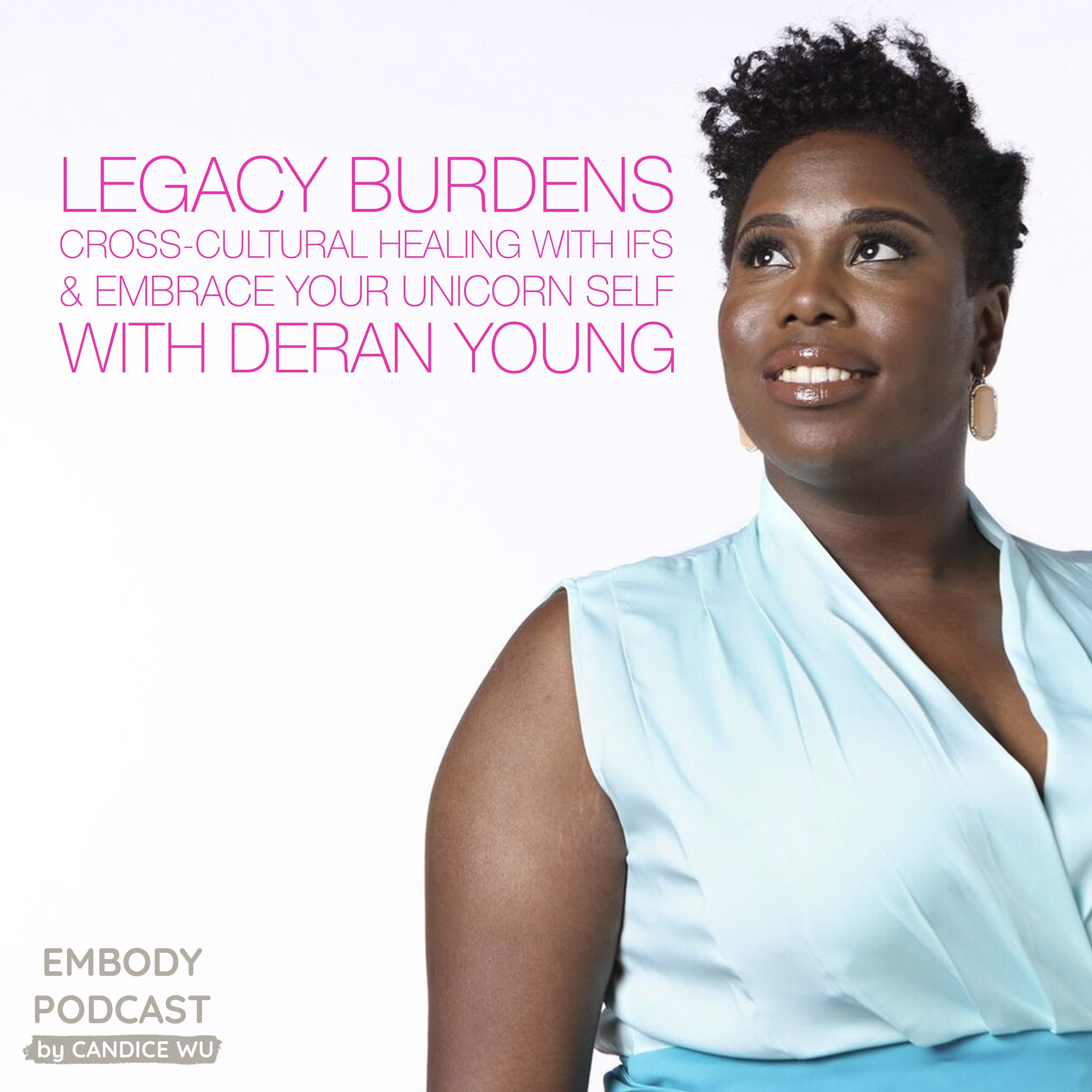 60: Legacy Burdens Cross-Cultural Healing With Ifs & Embrace Your Unicorn Self With Deran Young