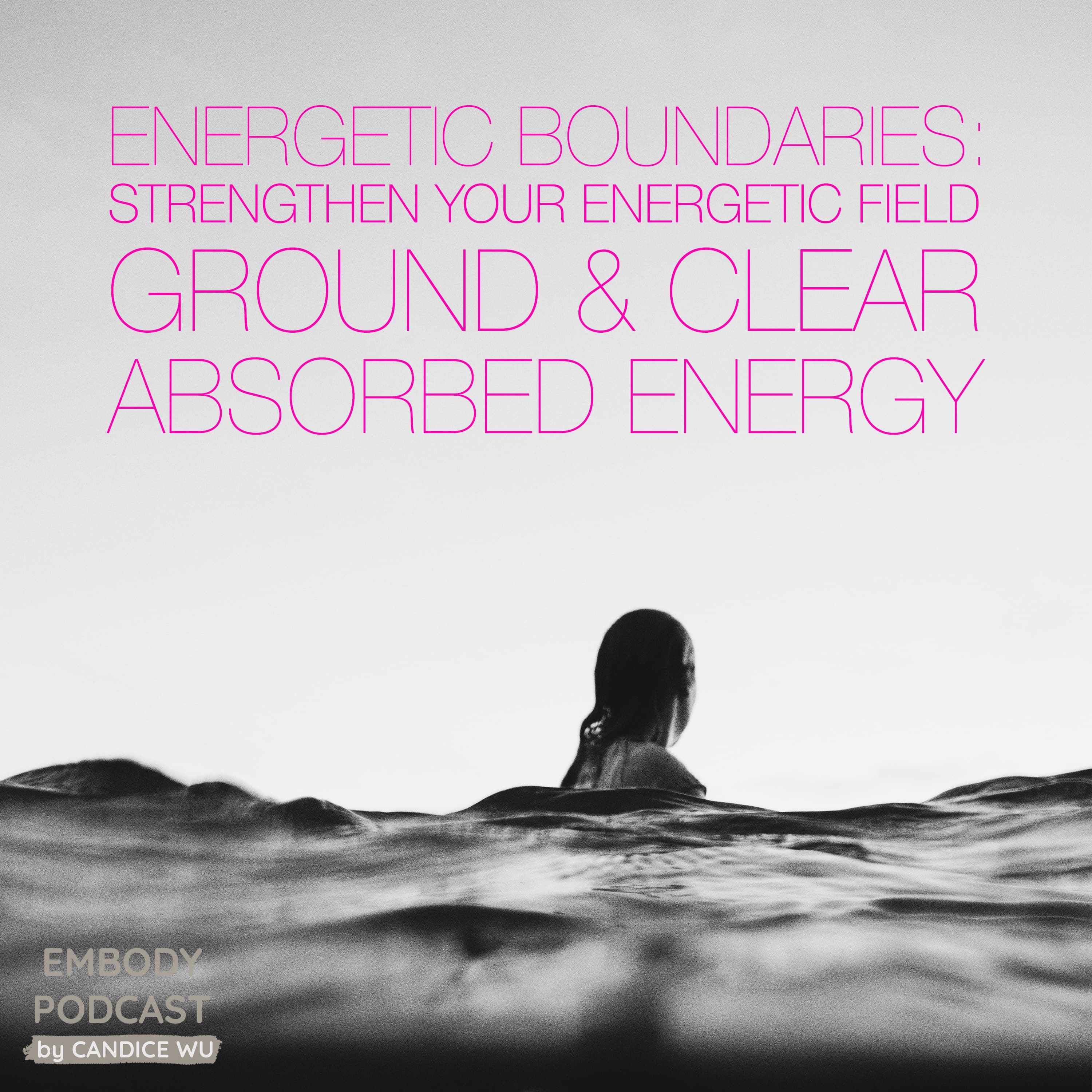 30: Energetic Boundaries:  How To Strengthen Your Energetic Field, Ground & Clear Absorbed Energy