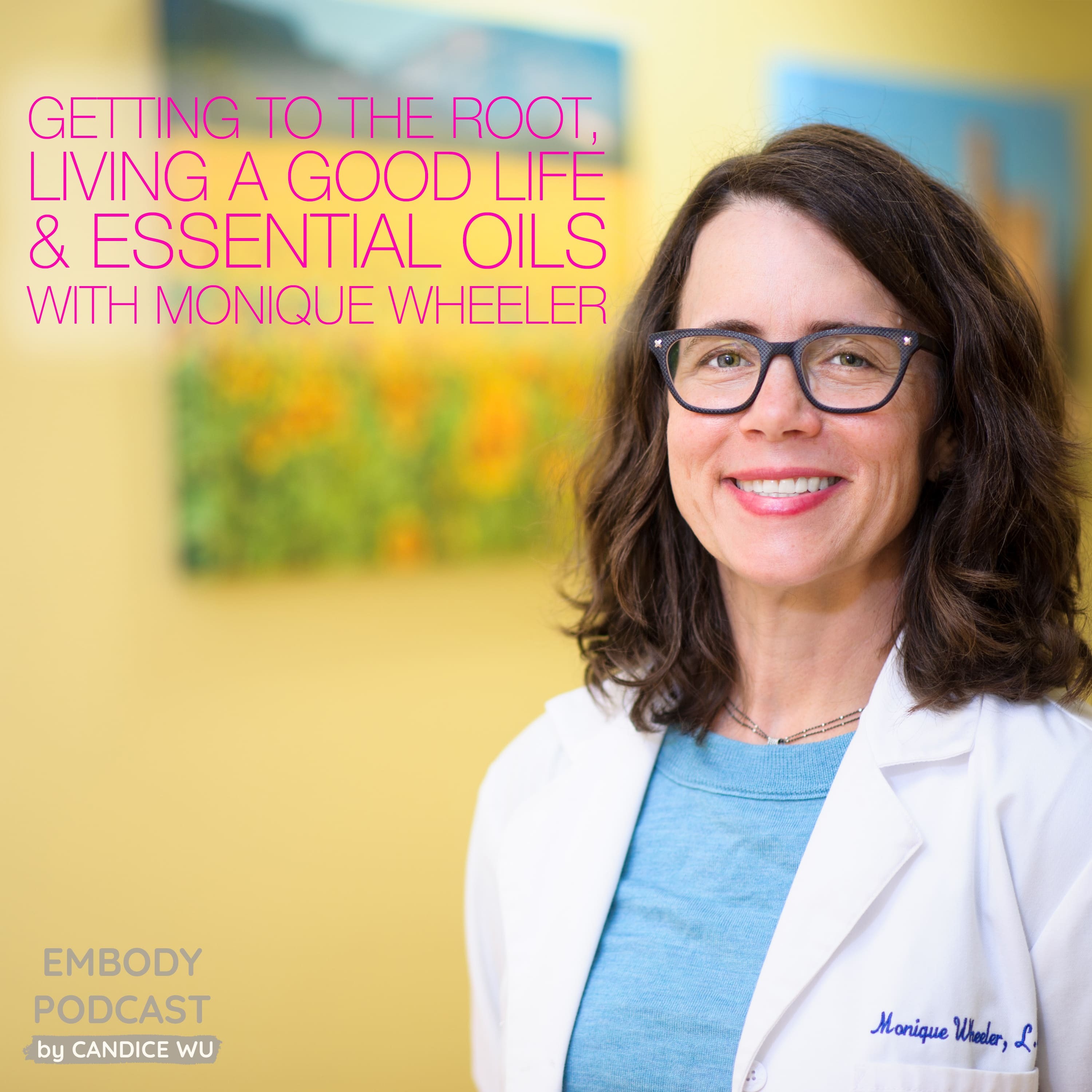 27: Getting to the Root, Living a Good Life & Essential Oils with Monique Wheeler