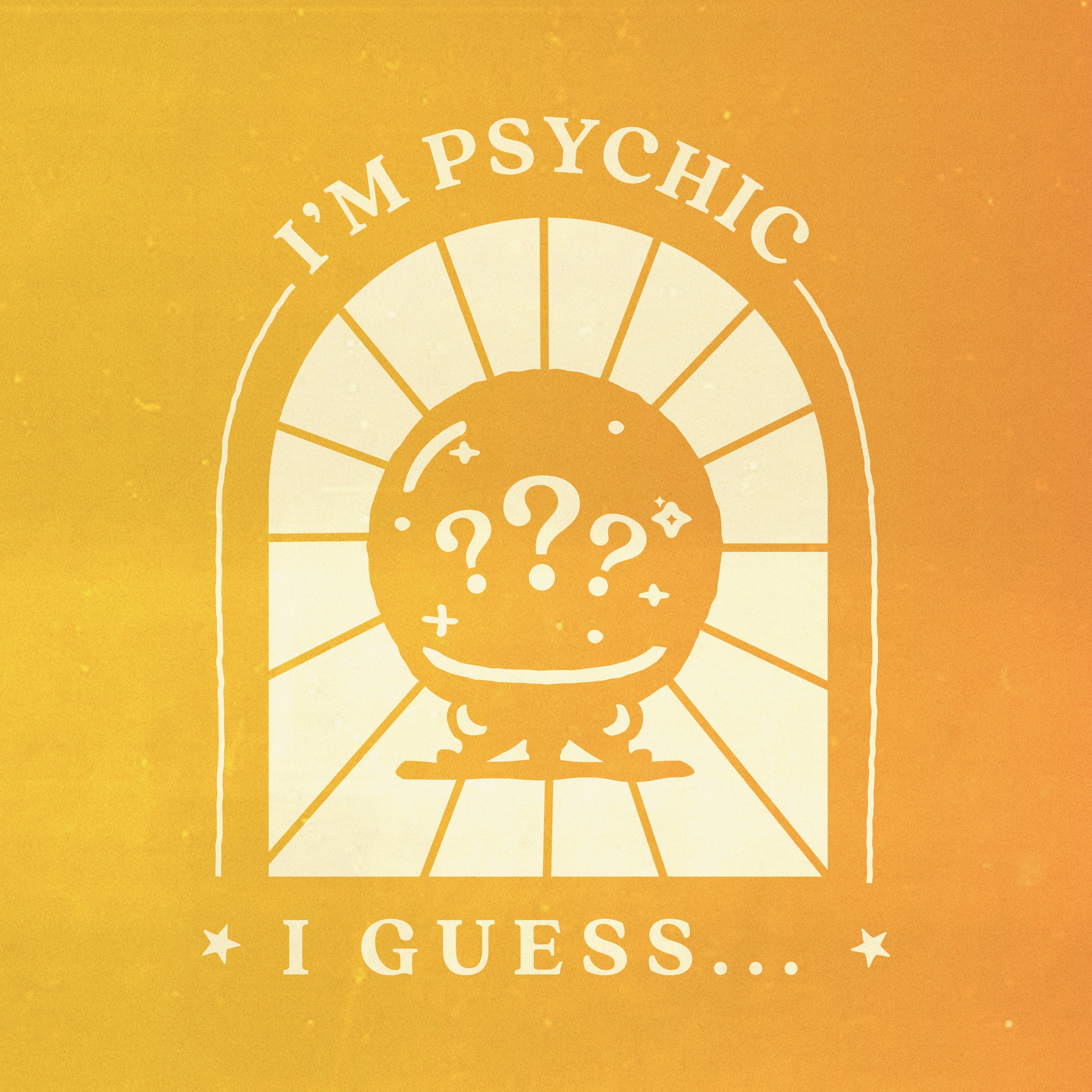 I\'m Psychic, I Guess...?