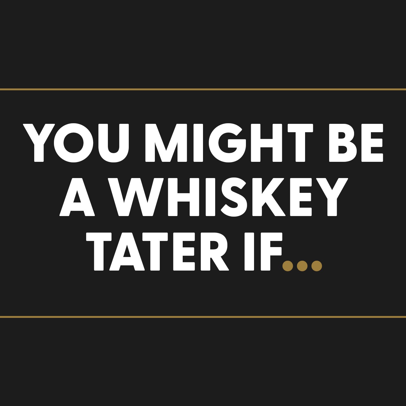 Top 12 Signs You Might be a Whiskey Tater