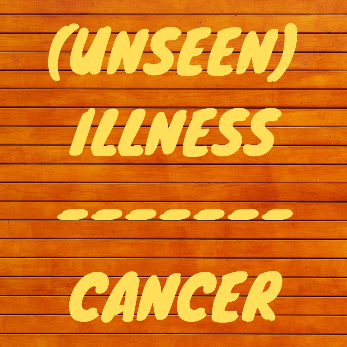 Episode 48 - Unseen illness - Cancer