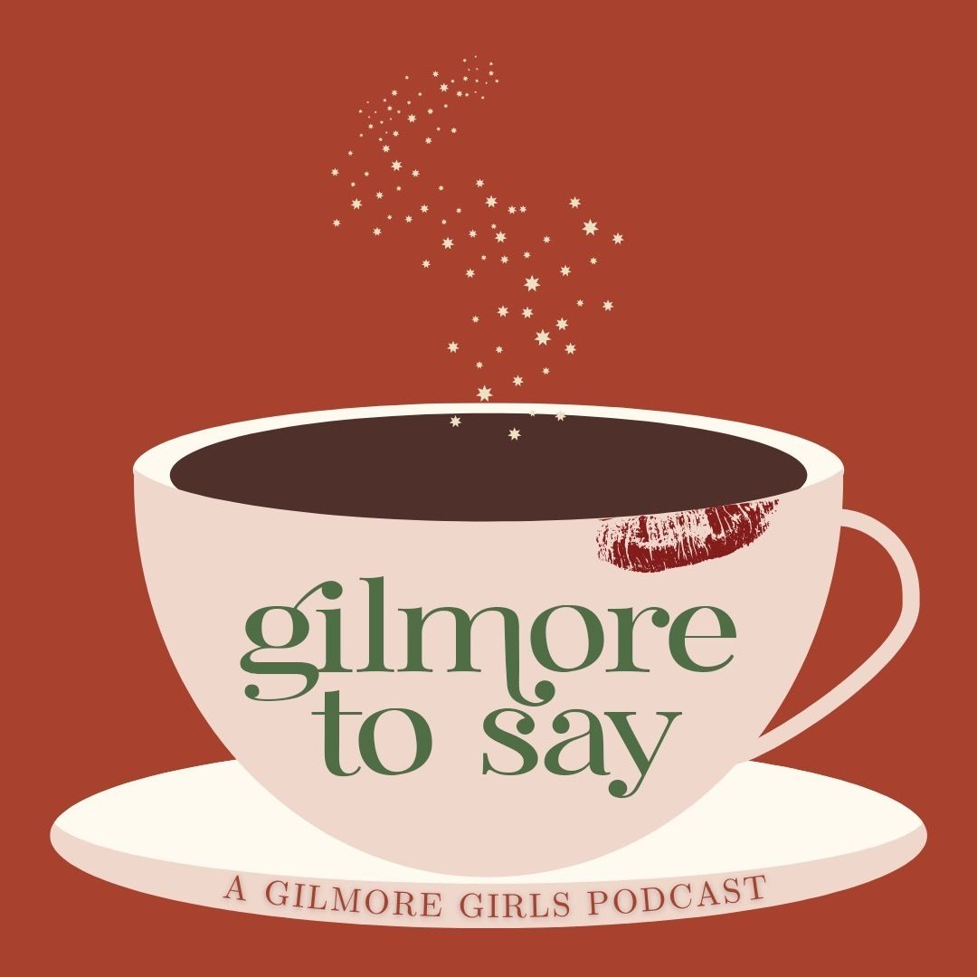 Gilmore To Say: A Gilmore Girls Podcast