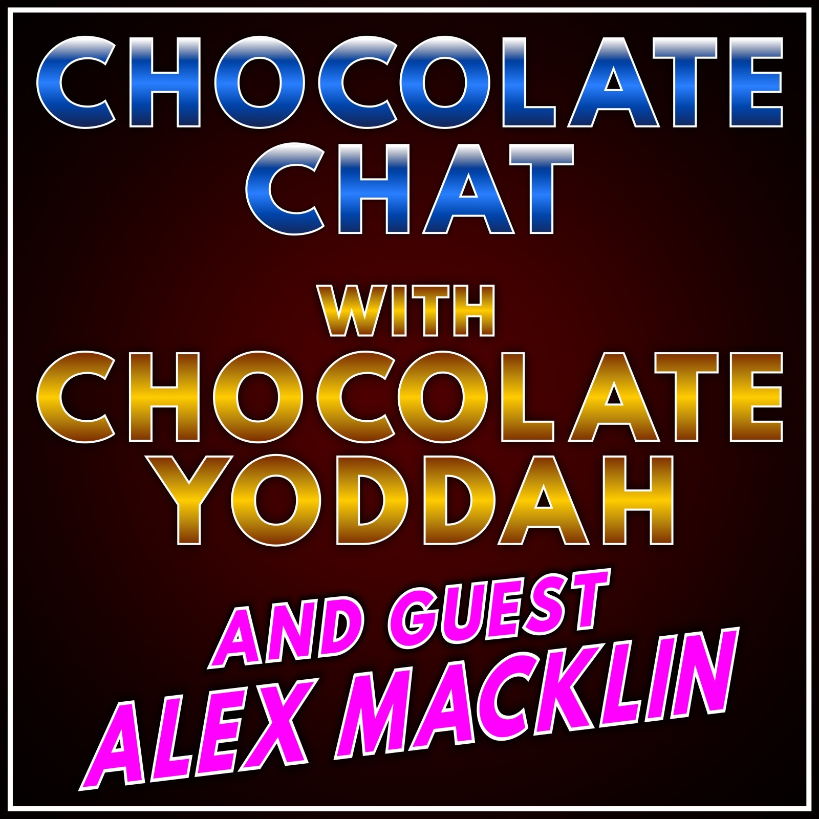 CHOCOLATE CHAT WITH GUEST - ALEX MACKLIN