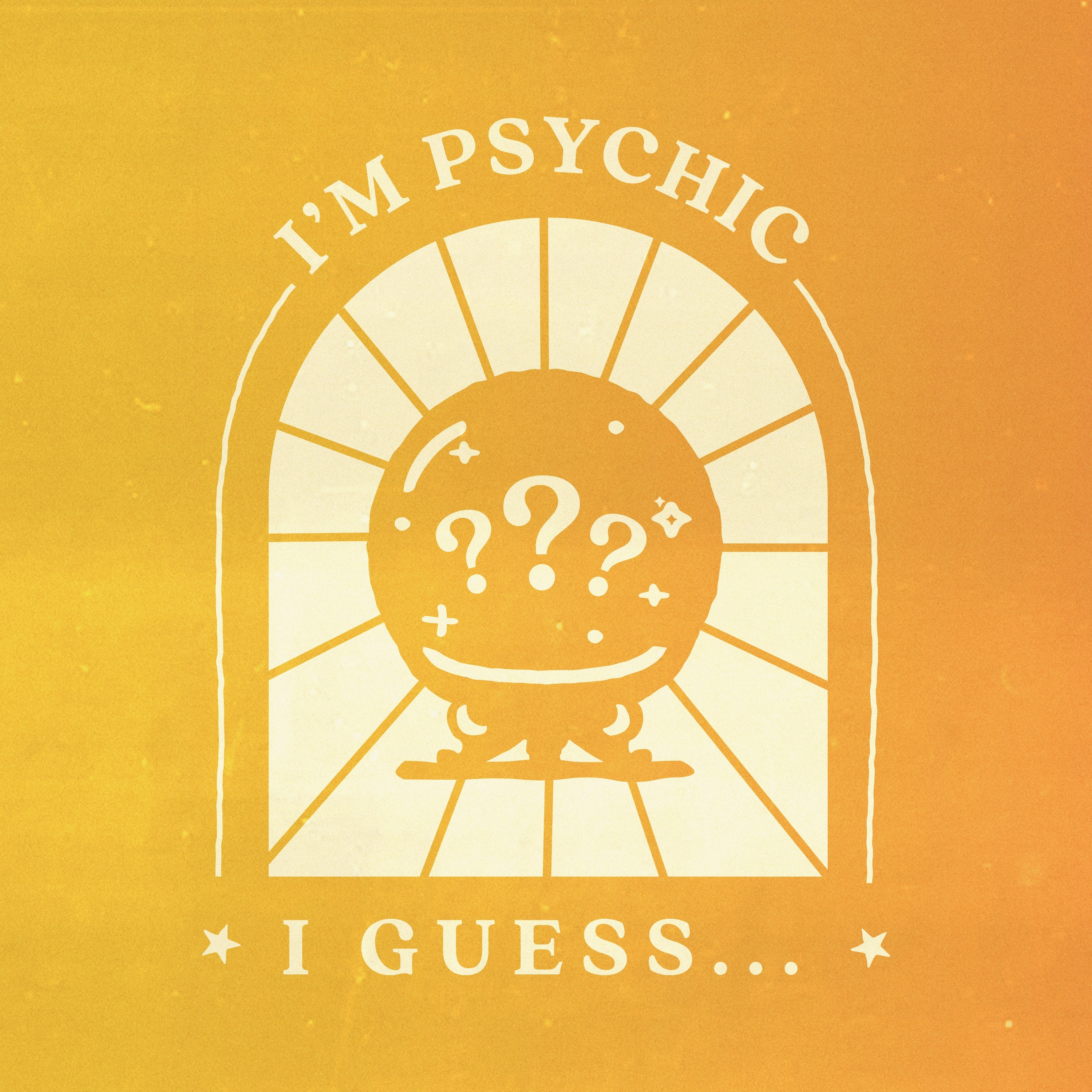 I\'m Psychic, I Guess...?