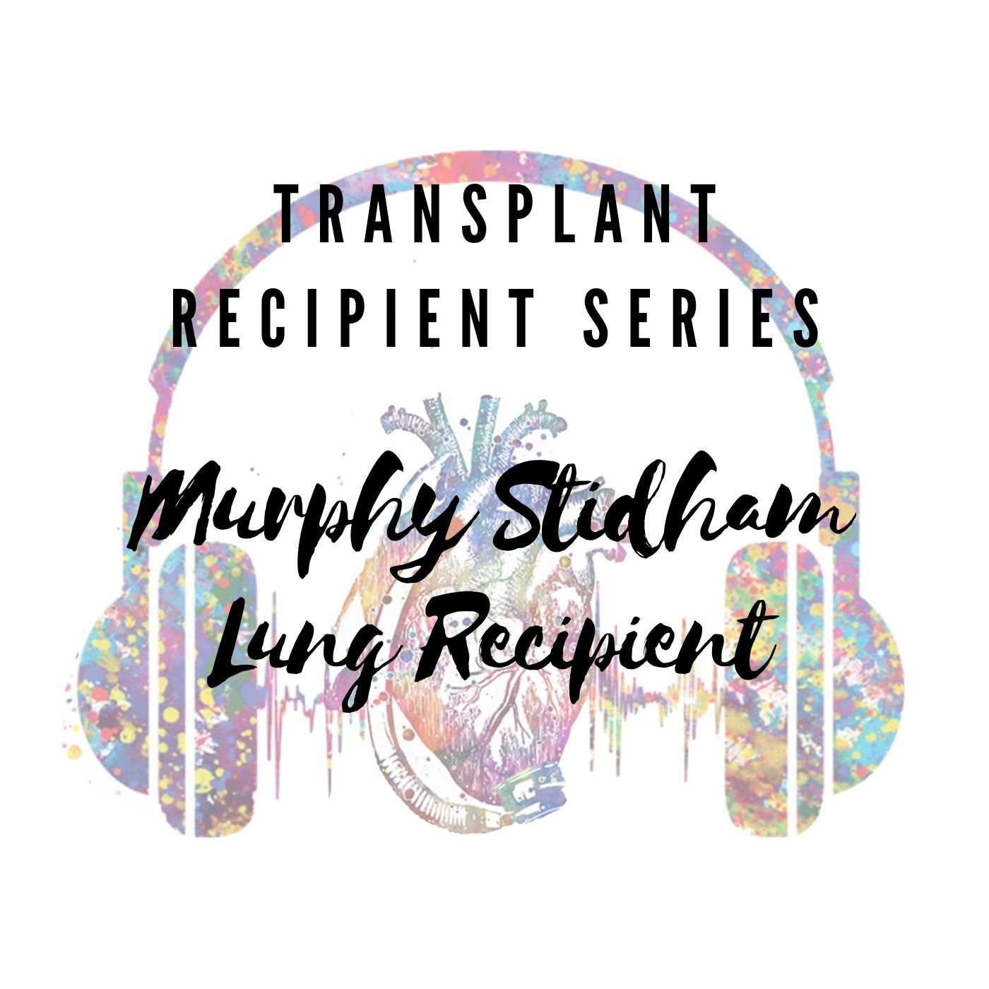 Episode 17: Transplant Recipient Series with special guest, Murphy Stidham