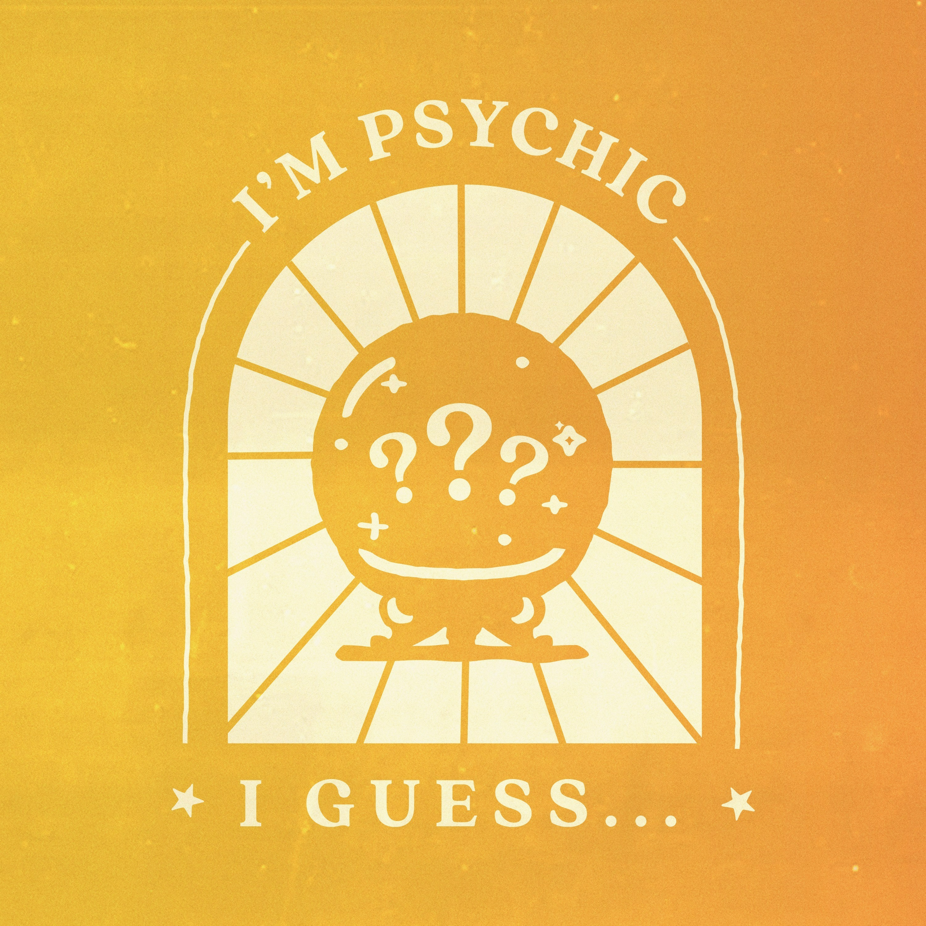 I\'m Psychic, I Guess...?
