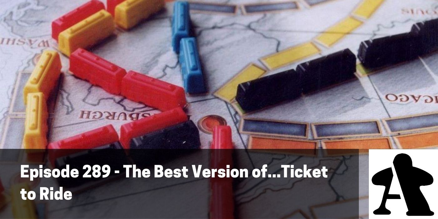 BGA Episode 289 - The Best Version Of...Ticket to Ride!
