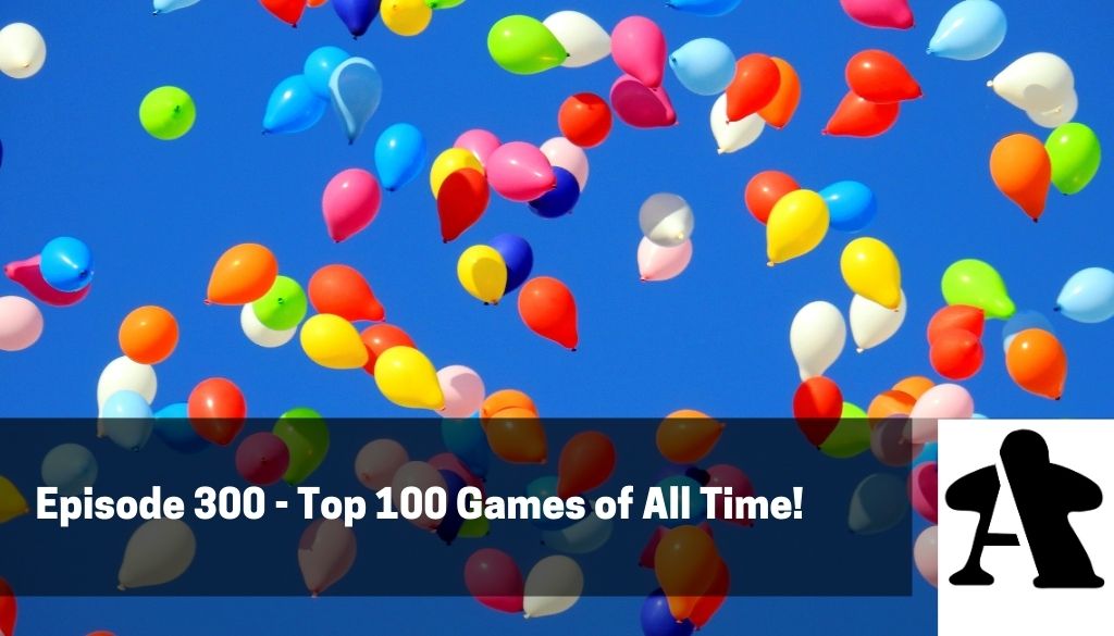 BGA Episode 300! Top 100 Games of All Time