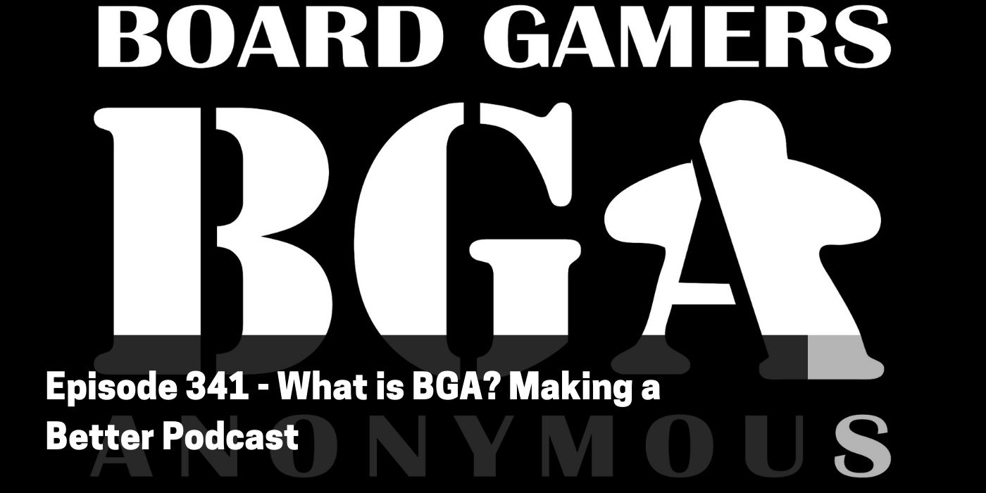 BGA Episode 341 - What is BGA? Making a Better Podcast