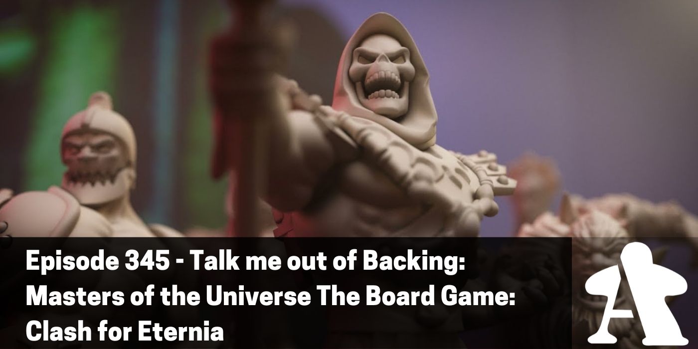 BGA Episode 345 - Talk me out of Backing: Masters of the Universe The Board Game: Clash for Eternia
