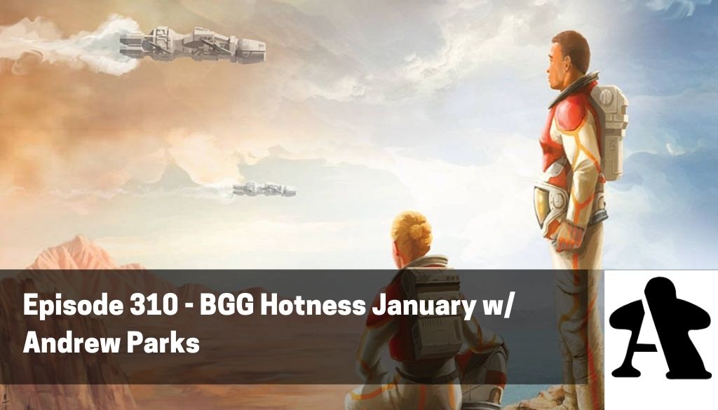 BGA Episode 310 - BGG Hotness January w/ Andrew Parks
