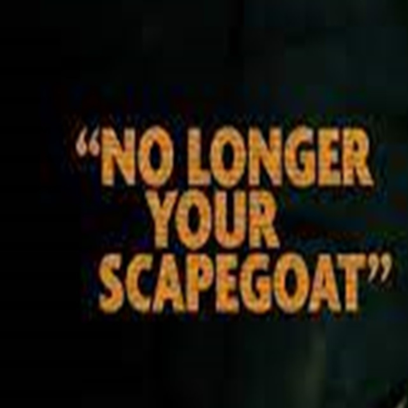 No Longer Your Scapegoat