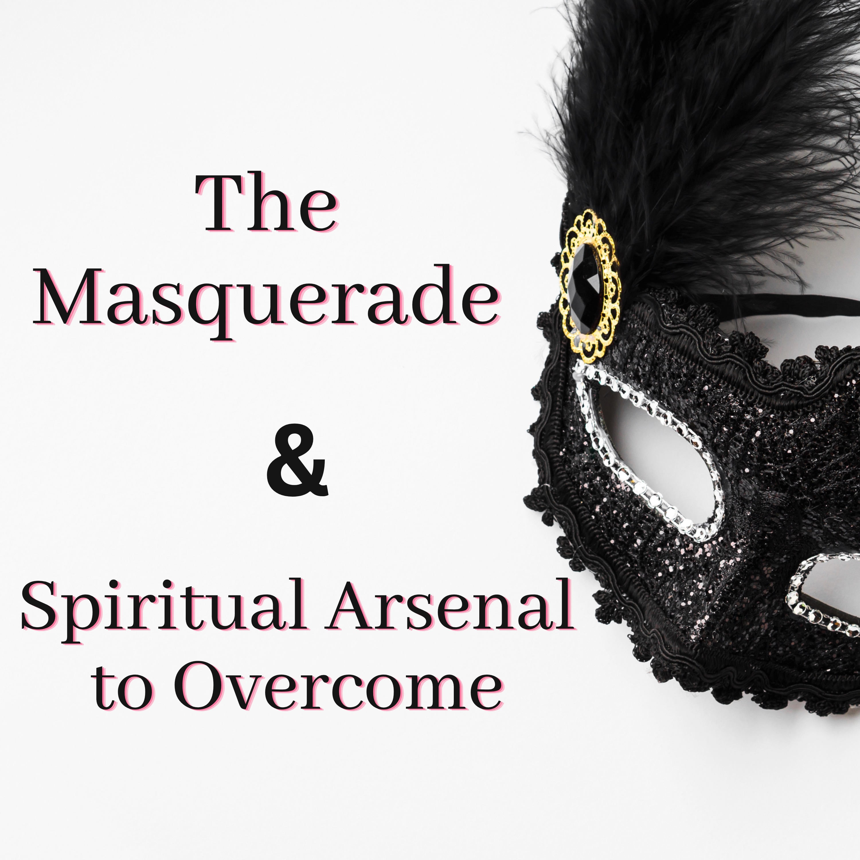 The Masquerade & Spiritual Arsenal to Overcome!