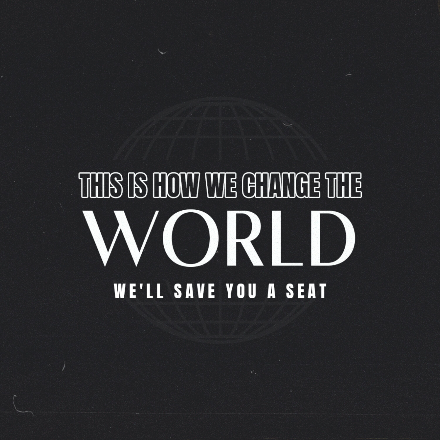 We'll Save You A Seat // This is How We Change The World