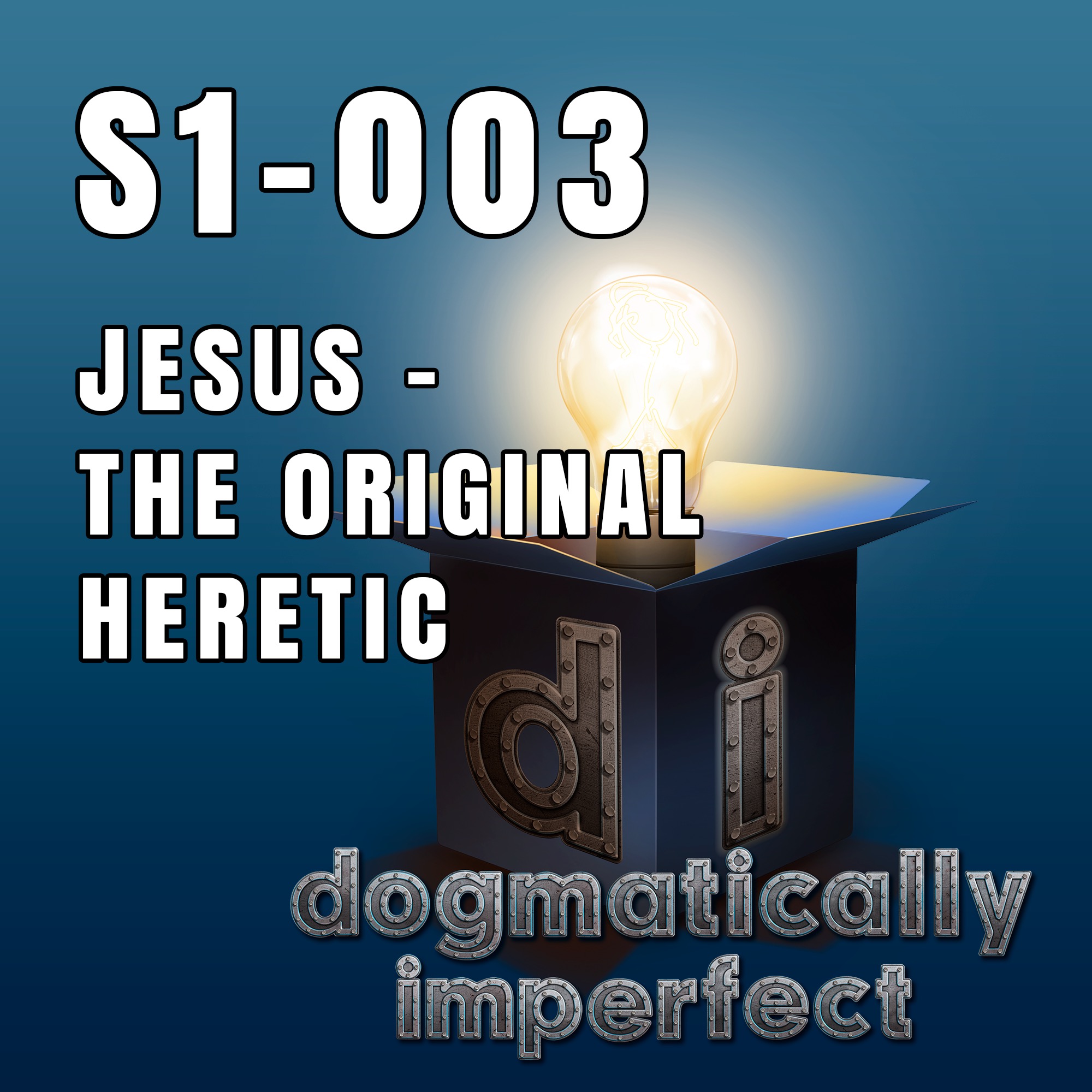 Jesus - the Original Heretic - Dogmatically Imperfect S1-003