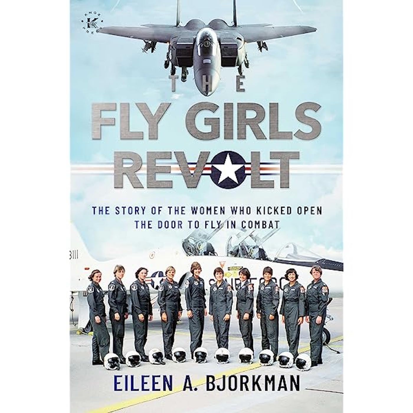 Fly Girls Revolt: The Women Who Kicked Open the Door to Fly in Combat