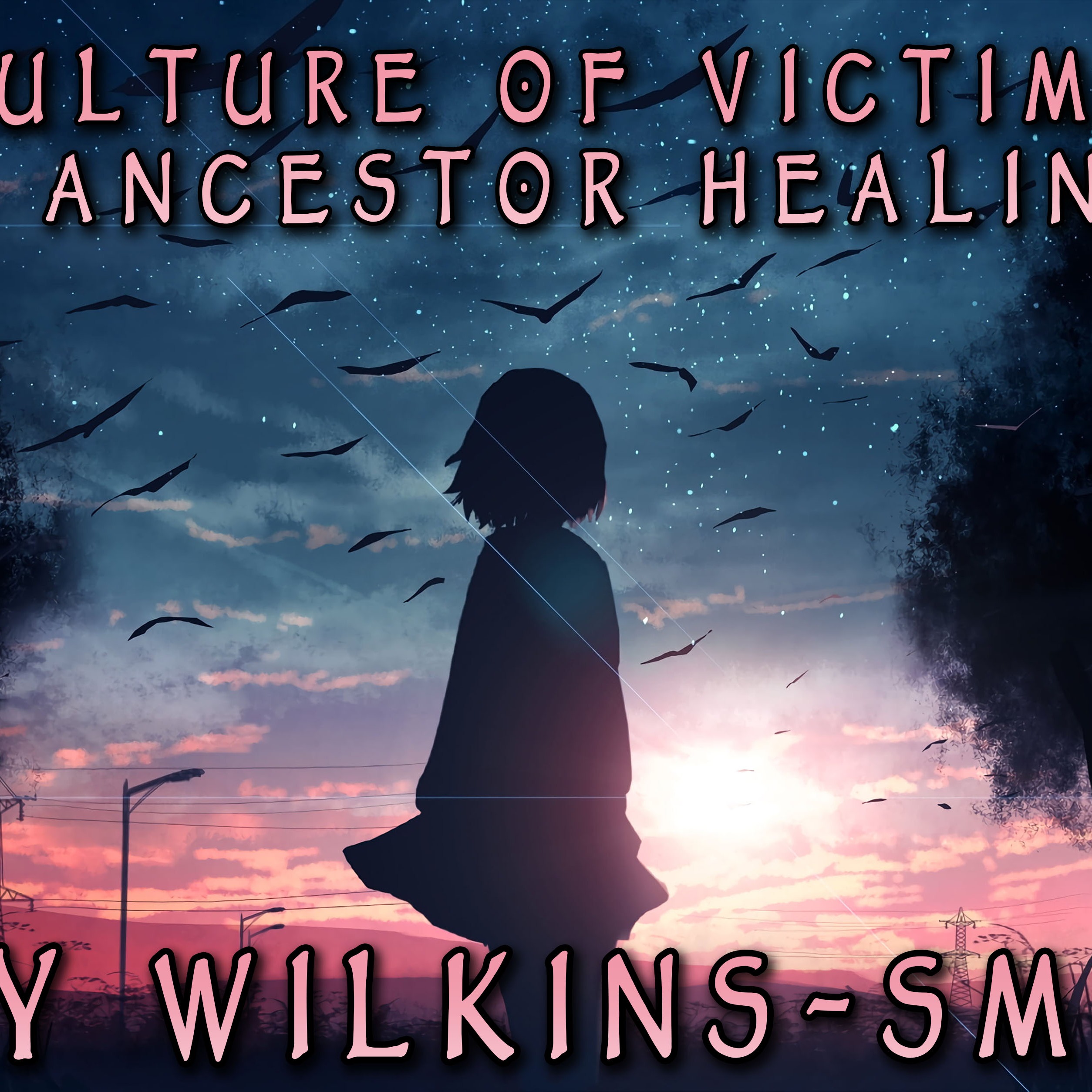 Judy Wilkins-Smith on The Culture of Victimhood & Ancestor Healing