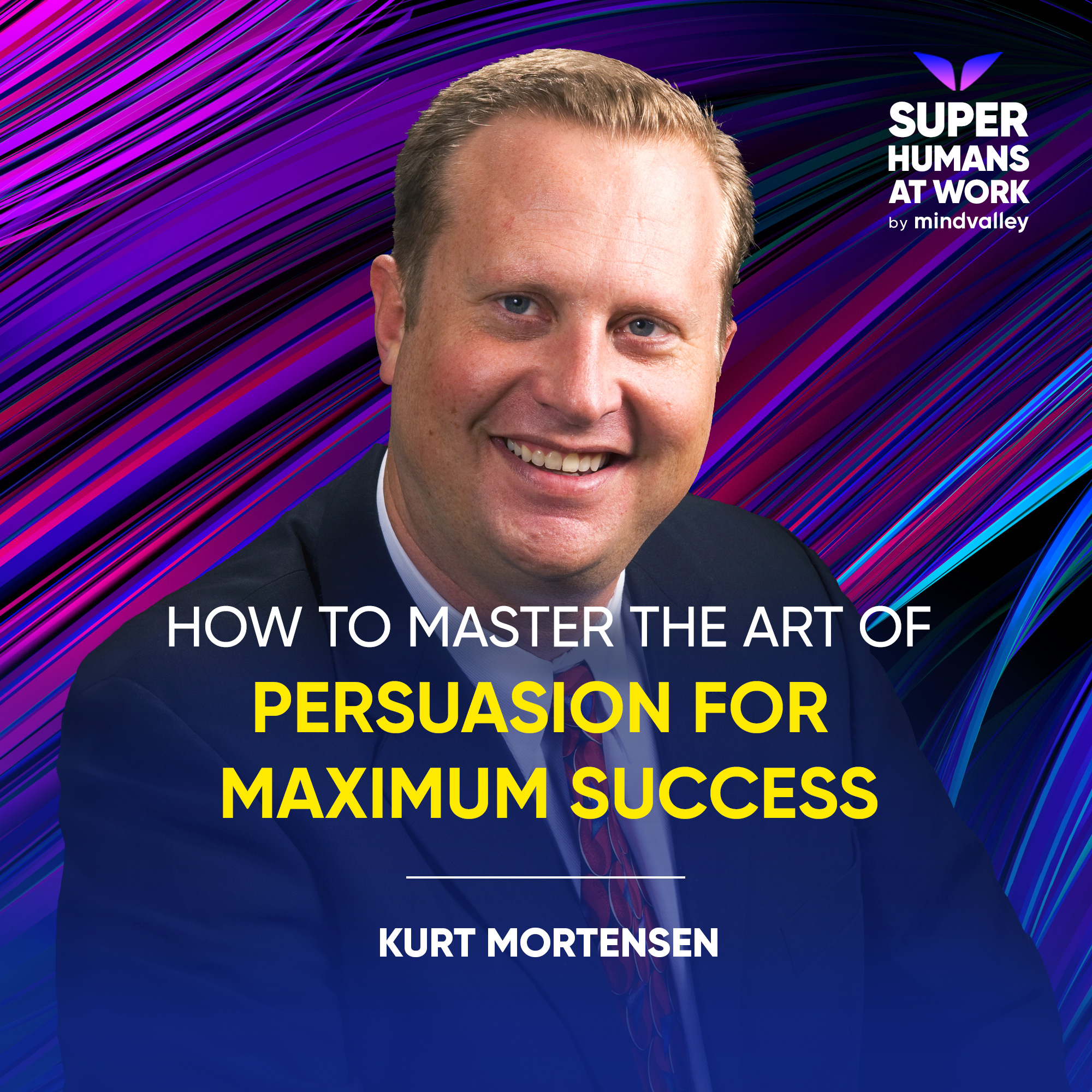 How To Master The Art Of Persuasion For Maximum Success - Kurt Mortensen