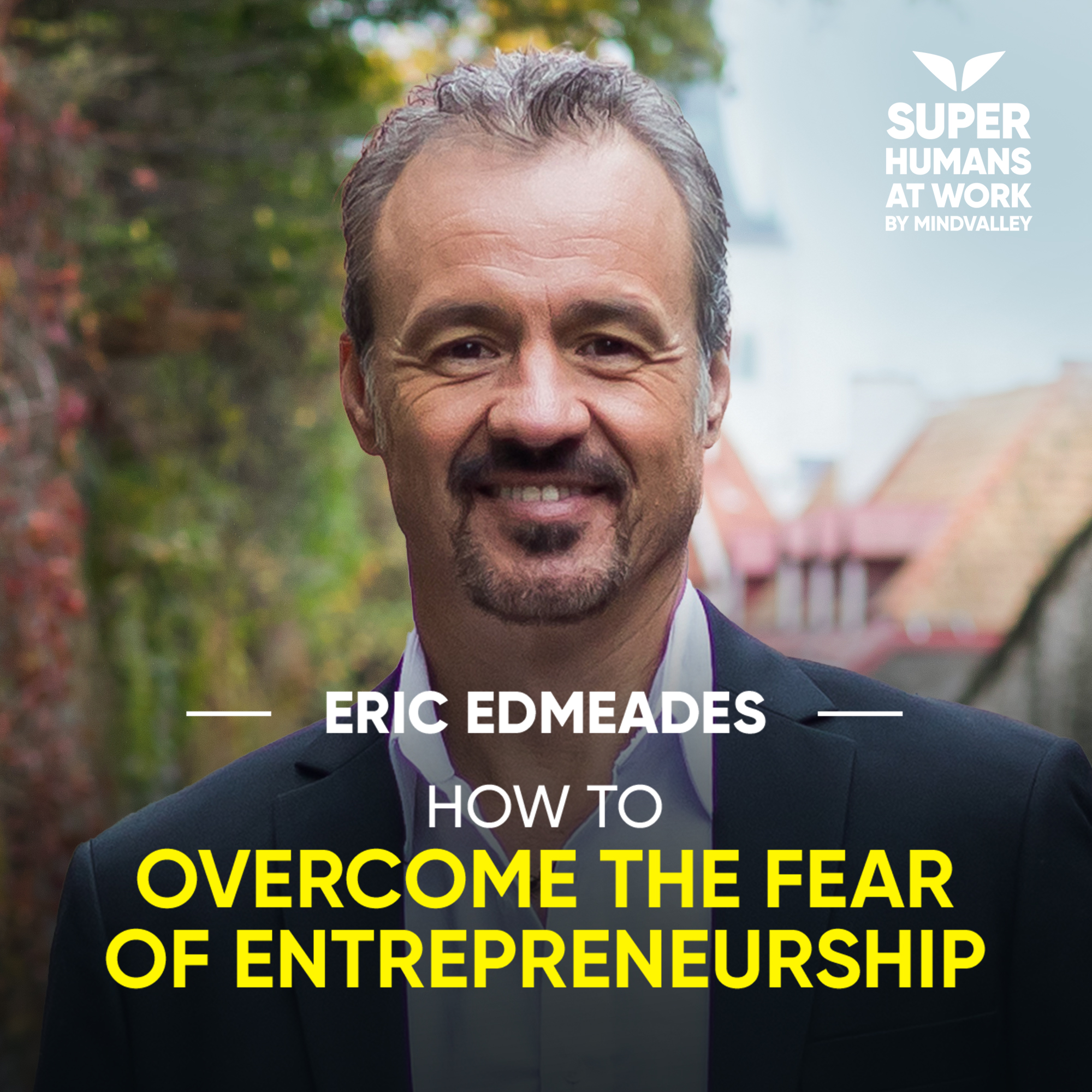 How To Overcome The Fear Of Entrepreneurship - Eric Edmeades
