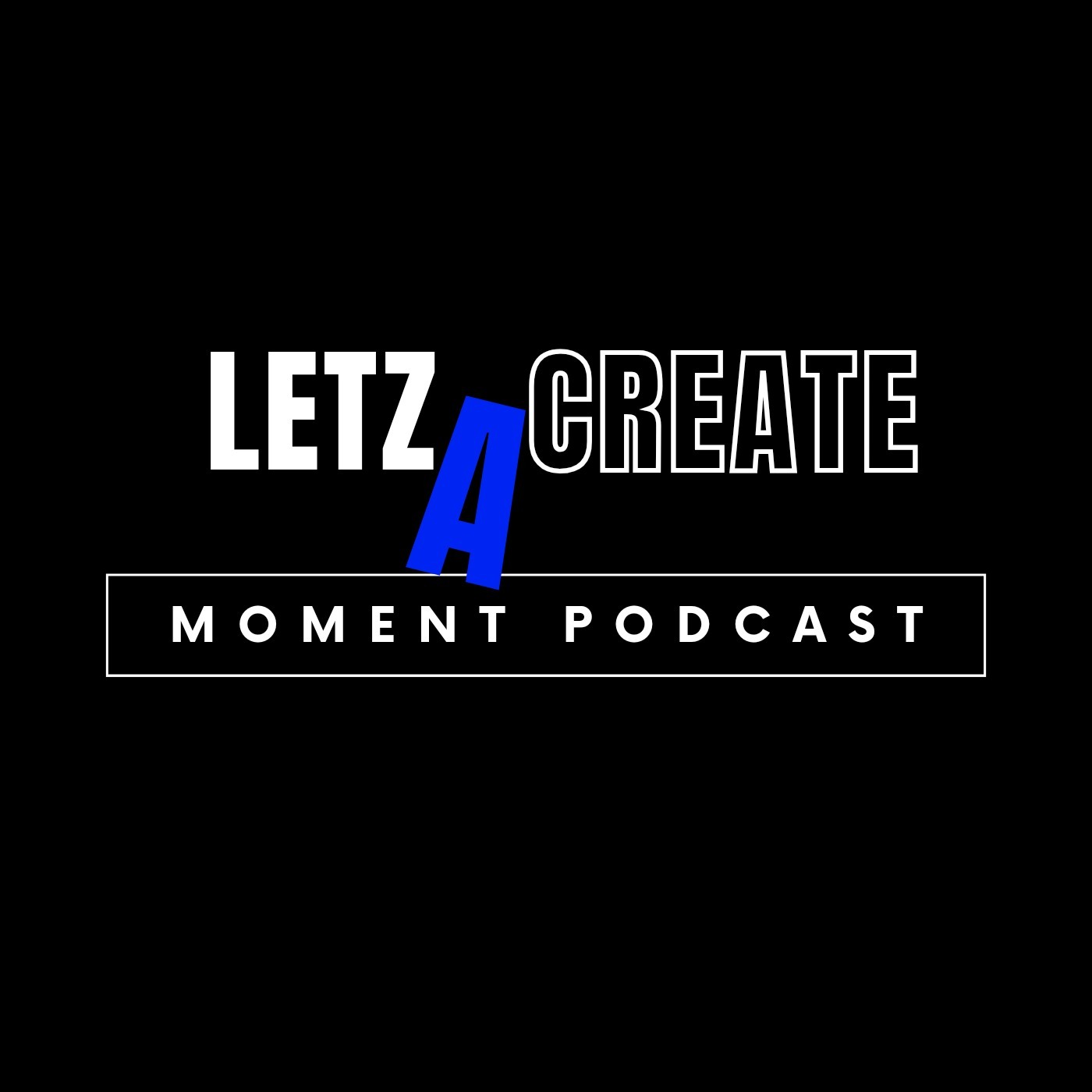 Letz Create A Moment Podcast podcast artwork